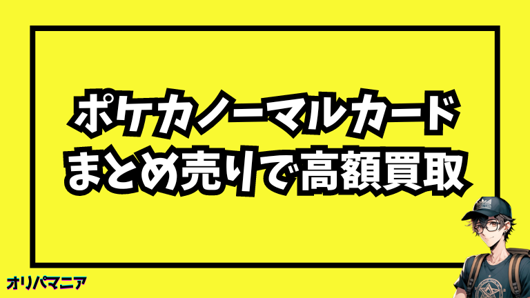 【ポケモンカード】ノーマルカードのまとめ売りで高額買取を狙う方法