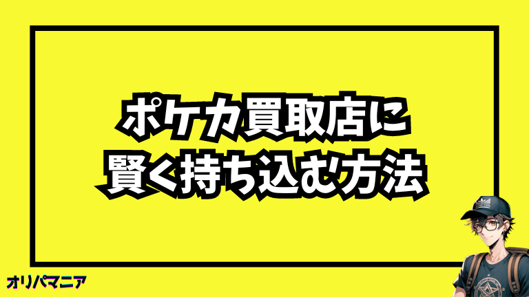 ポケカ買取店に賢く持ち込む方法