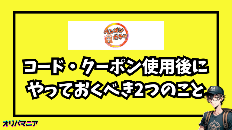 ペンギンガチャの招待コード・クーポン使用後にやっておくべき2つのこと